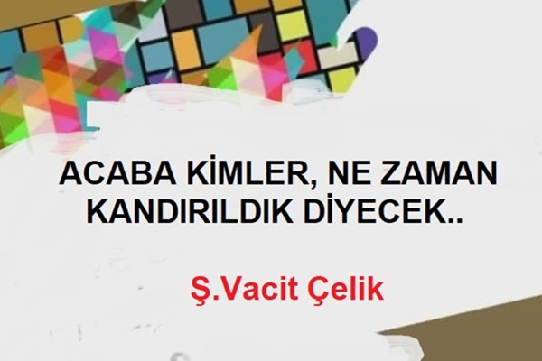 Acaba Kimler Ne Zaman Kandırıldık Diyecek